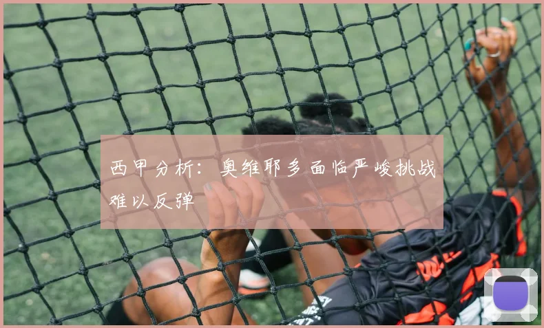 西甲分析：奥维耶多面临严峻挑战难以反弹