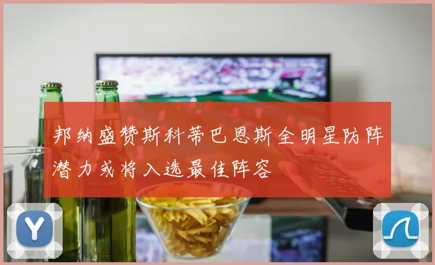 邦纳盛赞斯科蒂巴恩斯全明星防阵潜力或将入选最佳阵容