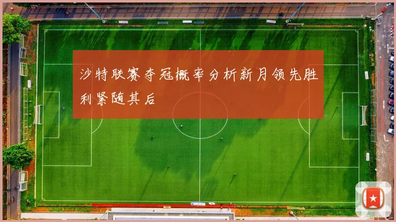 沙特联赛夺冠概率分析新月领先胜利紧随其后