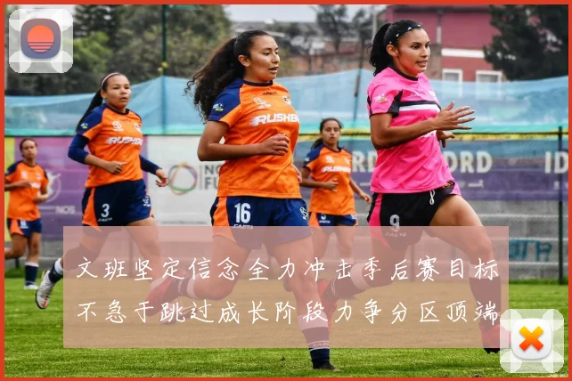 文班坚定信念全力冲击季后赛目标不急于跳过成长阶段力争分区顶端